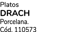 Platos DRACH Porcelana. C d. 110573