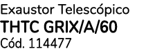 Exaustor Telesc pico THTC GRIX/A/60 C d. 114477