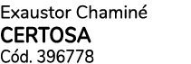 Exaustor Chamin CERTOSA C d. 396778