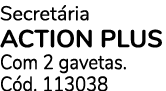 Secret ria ACTION PLUS Com 2 gavetas. C d. 113038