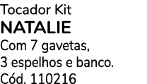 Tocador Kit NATALIE Com 7 gavetas, 3 espelhos e banco. C d. 110216
