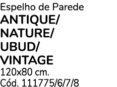 Espelho de Parede ANTIQUE/ NATURE/ UBUD/ VINTAGE 120x80 cm. C d. 111775/6/7/8