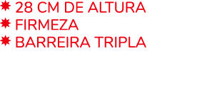 ￼ 28 CM DE ALTURA ￼ FIRMEZA ￼ BARREIRA TRIPLA