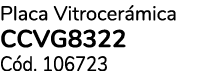 Placa Vitrocer mica CCVG8322 C d. 106723
