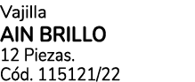 Vajilla AIN BRILLO 12 Piezas. C d. 115121/22