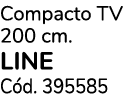 Compacto TV 200 cm. LINE C d. 395585
