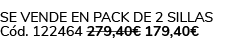 Se vende en Pack de 2 Sillas C d. 122464 279,40€ 179,40€ 