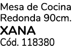 Mesa de Cocina Redonda 90cm. XANA C d. 118380 