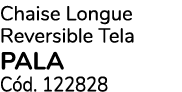 Chaise Longue Reversible Tela PALA C d. 122828
