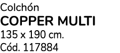 Colch n COPPER MULTI 135 x 190 cm. C d. 117884