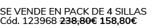 Se vende en Pack de 4 Sillas C d. 123968 238,80€ 158,80€ 