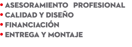 • ASESORAMIENTO PROFESIONAL • CALIDAD Y DISE O • FINANCIACI N • ENTREGA Y MONTAJE