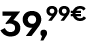 39,99€