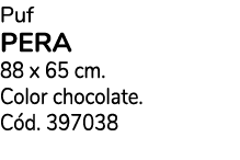 Puf PERA 88 x 65 cm. Color chocolate. C d. 397038