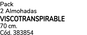 Pack 2 Almohadas VISCOTRANSPIRABLE 70 cm. C d. 383854
