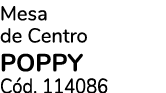 Mesa de Centro POPPY C d. 114086