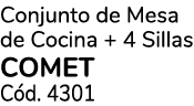 Conjunto de Mesa de Cocina + 4 Sillas COMET C d. 4301 