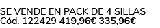 Se vende en Pack de 4 Sillas C d. 122429 419,96€ 335,96€ 