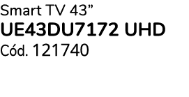 Smart TV 43” UE43DU7172 UHD C d. 121740 