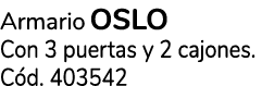 Armario OSLO Con 3 puertas y 2 cajones. C d. 403542
