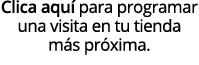 Clica aqu para programar una visita en tu tienda m s pr xima.
