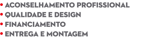 • ACONSELHAMENTO PROFISSIONAL • QUALIDADE E DESIGN • FINANCIAMENTO • ENTREGA e montagem