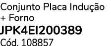 Conjunto Placa Indu o + Forno JPK4EI200389 C d. 108857