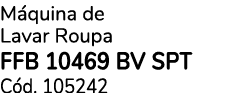 M quina de Lavar Roupa FFB 10469 BV SPT C d. 105242