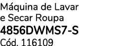 M quina de Lavar e Secar Roupa 4856DWMS7-S C d. 116109