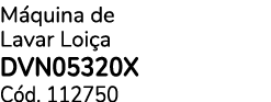 M quina de Lavar Loi a DVN05320X C d. 112750