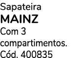 Sapateira MAINZ Com 3 compartimentos. C d. 400835