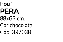 Pouf PERA 88x65 cm. Cor chocolate. C d. 397038