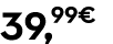 39,99€