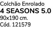 Colch o Enrolado 4 SEASONS 5.0 90x190 cm. C d. 121579