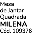 Mesa de Jantar Quadrada MILENA C d. 109376