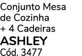 Conjunto Mesa de Cozinha + 4 Cadeiras ASHLEY C d. 3477