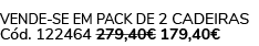 Vende-se em pack de 2 Cadeiras C d. 122464 279,40€ 179,40€ 