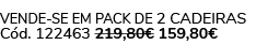 Vende-se em pack de 2 Cadeiras C d. 122463 219,80€ 159,80€ 