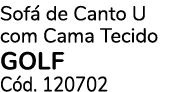 Sof de Canto U com Cama Tecido GOLF C d. 120702