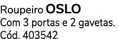 Roupeiro OSLO Com 3 portas e 2 gavetas. C d. 403542