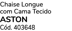 Chaise Longue com Cama Tecido aston C d. 403648