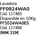 Lavadora FF0924WA0 C d. 117465 Disponible en 10Kg FF1024WA0ES C d. 117466 399€ 319€