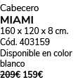 Cabecero MIAMI 160 x 120 x 8 cm. C d. 403159 Disponible en color blanco 209€ 159€