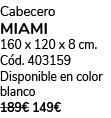 Cabecero MIAMI 160 x 120 x 8 cm. C d. 403159 Disponible en color blanco 189€ 149€