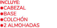Incluye: ￼CABEZAL ￼BASE ￼COLCH N ￼2 ALMOHADAS
