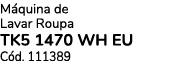 M quina de Lavar Roupa TK5 1470 WH EU C d. 111389