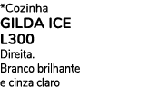 *Cozinha GILDA ICE L300 Direita. Branco brilhante e cinza claro