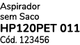 Aspirador sem Saco HP120PET 011 C d. 123456 