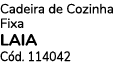 Cadeira de Cozinha Fixa LAIA C d. 114042