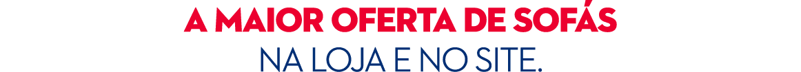A MAIOR OFERTA DE SOF S NA LOJA E NO SITE.